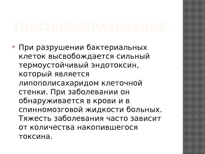 ТОКСИНООБРАЗОВАНИЕ.  При разрушении бактериальных клеток высвобождается сильный термоустойчивый эндотоксин,  который является липополисахаридом