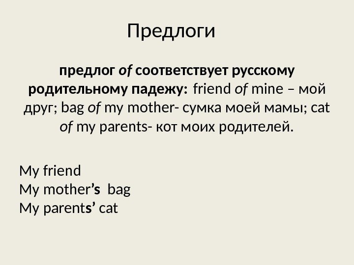 Предлоги предлог of соответствует русскому родительному падежу: friend of mine – мой друг; bag