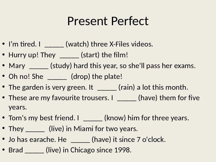 Present Perfect • I’m tred. I _____ (watch) three X-Files videos.   