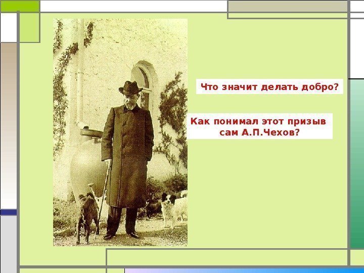 Что значит делать добро? Как понимал этот призыв сам А. П. Чехов?  