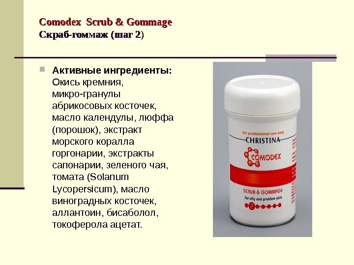 Comodex Scrub & Gommage Скраб-гоммаж (шаг 2) Активные ингредиенты:  Окись кремния,  микро-гранулы