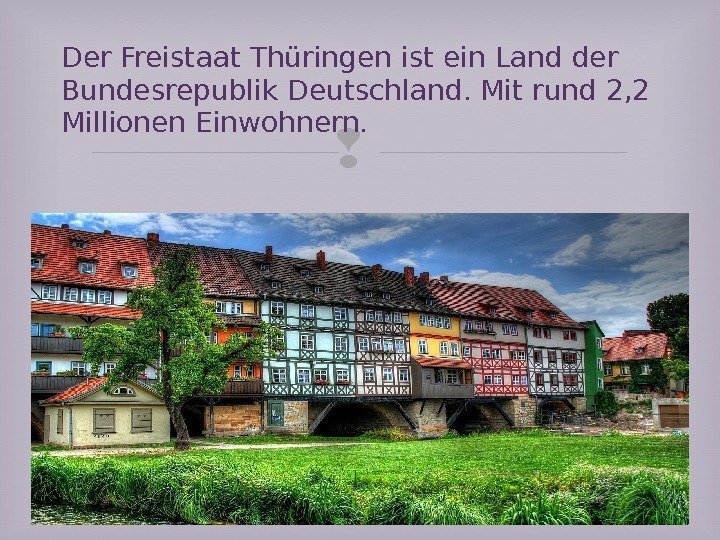 Der Freistaat Thüringen ist ein Land der Bundesrepublik Deutschland. Mit rund 2, 2 Millionen