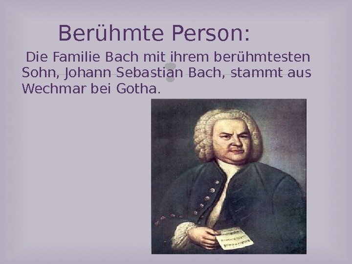  Die Familie Bach mit ihrem berühmtesten Sohn, Johann Sebastian Bach, stammt aus Wechmar