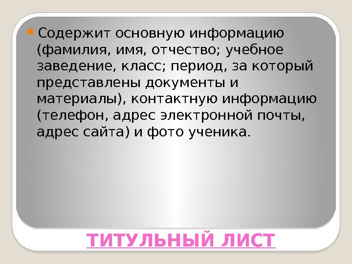 ТИТУЛЬНЫЙ ЛИСТ Содержит основную информацию (фамилия, имя, отчество; учебное заведение, класс; период, за который