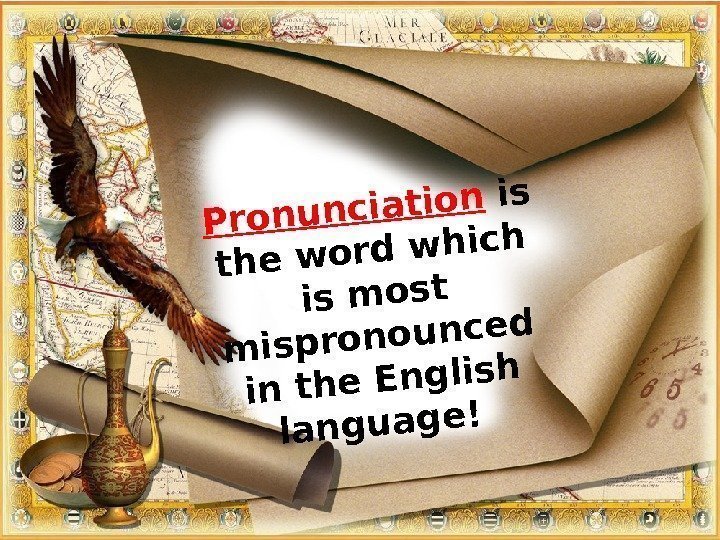 Pronunciation is the word which is most mispronounced in the English language! 