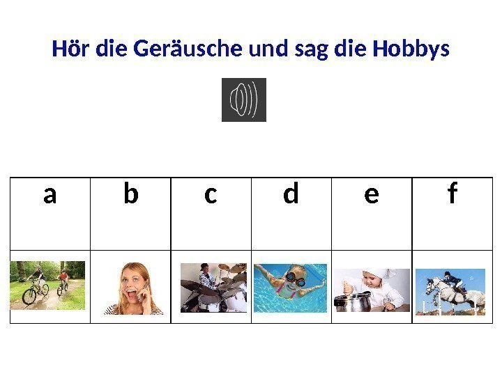 Hör die Geräusche und sag die Hobbys a b c d e f 