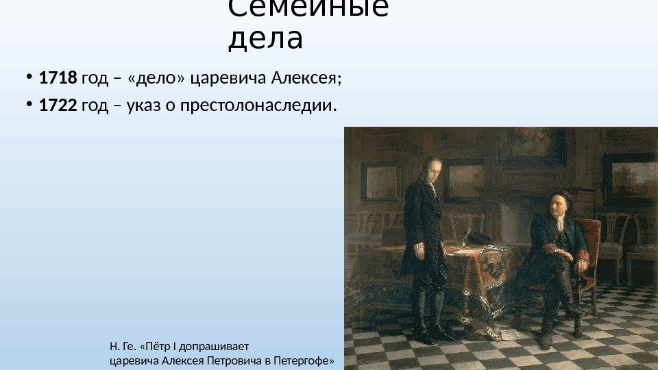 Семейные дела • 1718 год – «дело» царевича Алексея;  • 1722 год –