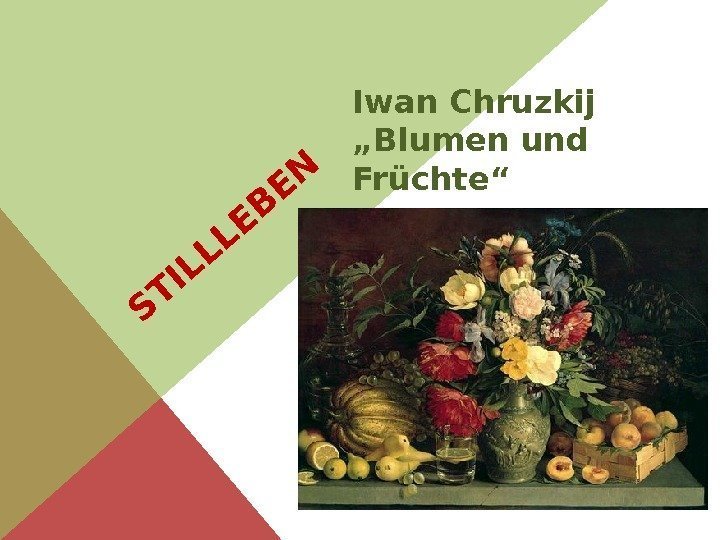 S T IL L L E B E NIwan Chruzkij „ Blumen und Früchte“