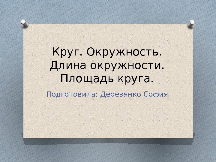 Круг. Окружность.  Длина окружности.  Площадь круга. Подготовила: Деревянко София  