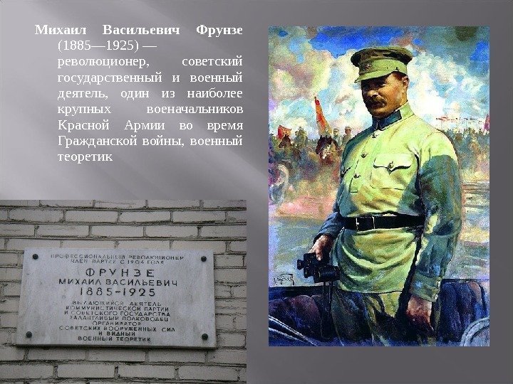 Михаил Васильевич Фрунзе (1885— 1925)— революционер, советский государственный и военный деятель, один из наиболее