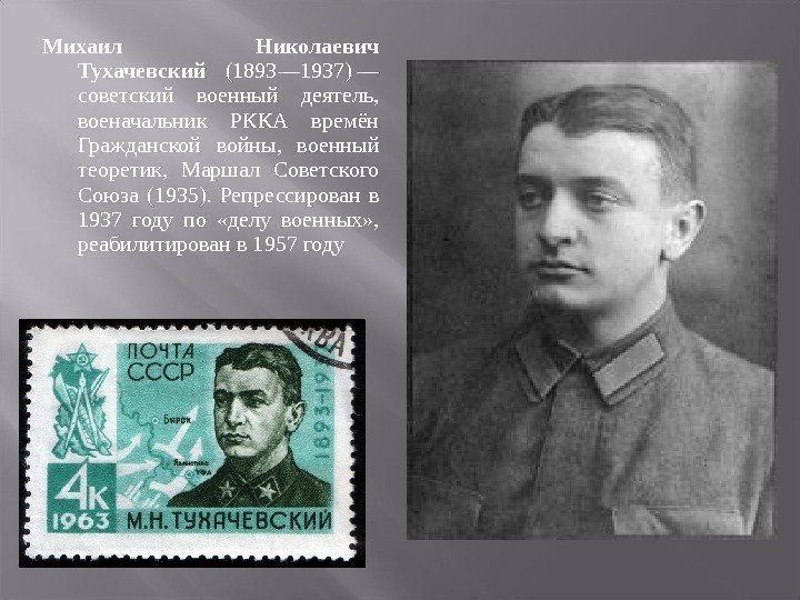 Михаил Николаевич Тухачевский (1893— 1937)— советский военный деятель, военачальник РККА времён Гражданской войны, военный