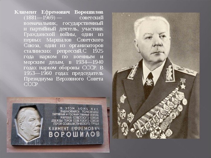 Климент Ефремович Ворошилов (1881— 1969)— советский военачальник, государственный и партийный деятель, участник Гражданской войны,