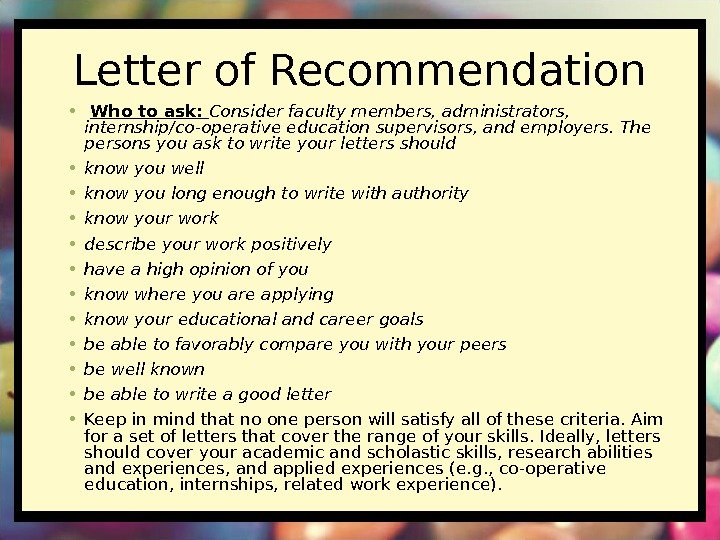 Letter of Recommendation •  Who to ask:  Consider faculty members, administrators, 