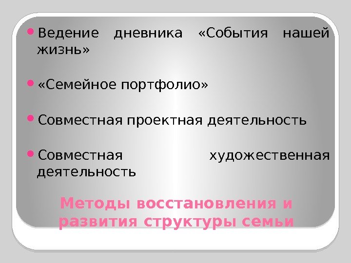 Методы восстановления и развития структуры семьи Ведение дневника  «События нашей жизнь»  «Семейное