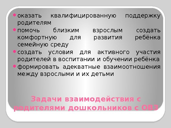 Задачи взаимодействия с родителями дошкольников с ОВЗ оказать квалифицированную поддержку родителям помочь близким взрослым