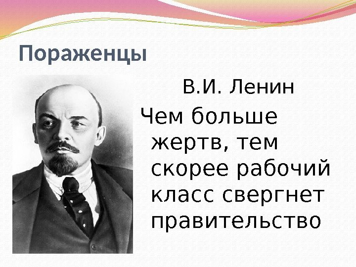Пораженцы В. И. Ленин Чем больше жертв, тем скорее рабочий класс свергнет правительство 