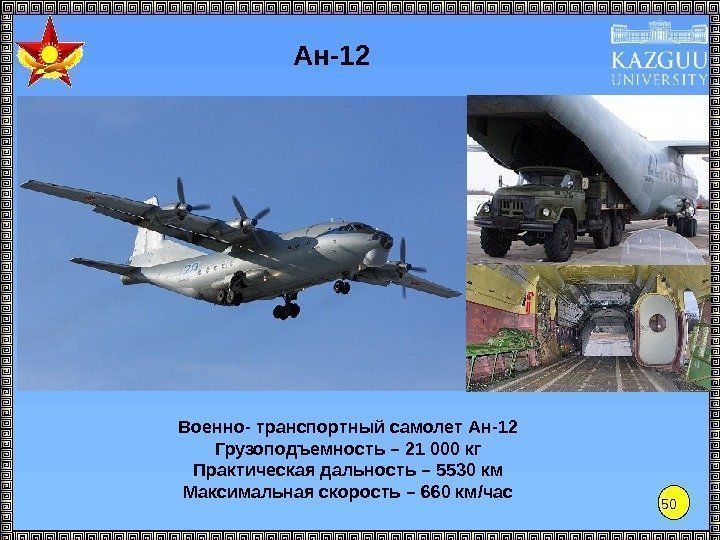 50 Ан-12 Военно- транспортный самолет Ан-12 Грузоподъемность – 21 000 кг Практическая дальность –