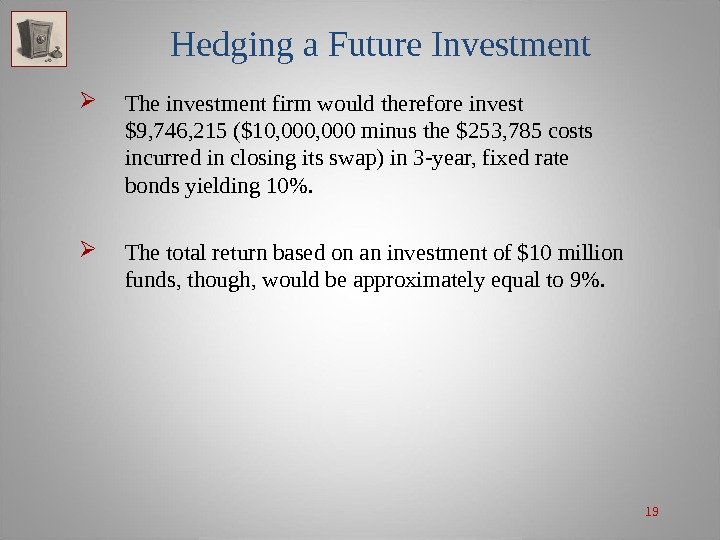 19 Hedging a Future Investment The investment firm would therefore invest $9, 746, 215