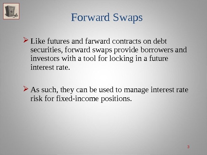 3 Forward Swaps Like futures and farward contracts on debt securities, forward swaps provide