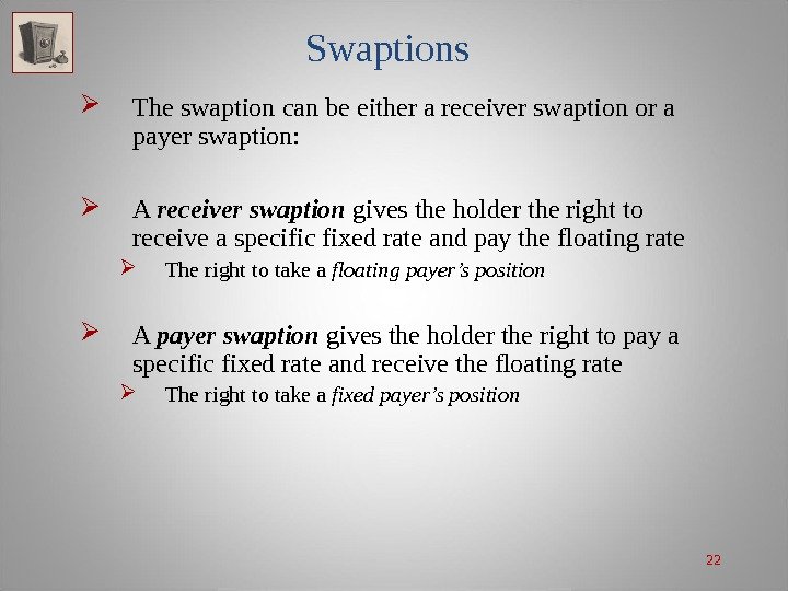 22 Swaptions The swaption can be either a receiver swaption or a payer swaption: