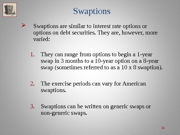 24 Swaptions are similar to interest rate options or options on debt securities. They