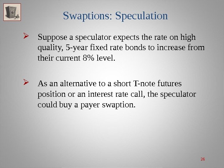 26 Swaptions: Speculation Suppose a speculator expects the rate on high quality, 5 -year