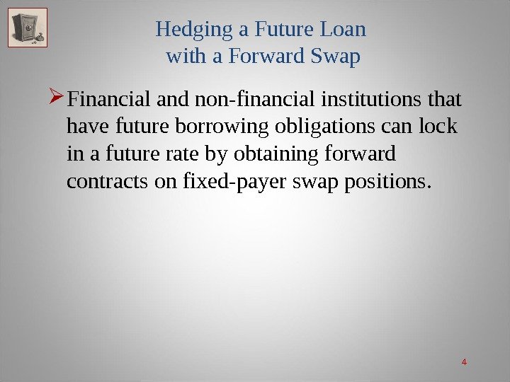 4 Hedging a Future Loan with a Forward Swap Financial and non-financial institutions that