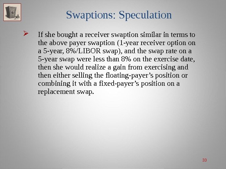 33 Swaptions: Speculation If she bought a receiver swaption similar in terms to the