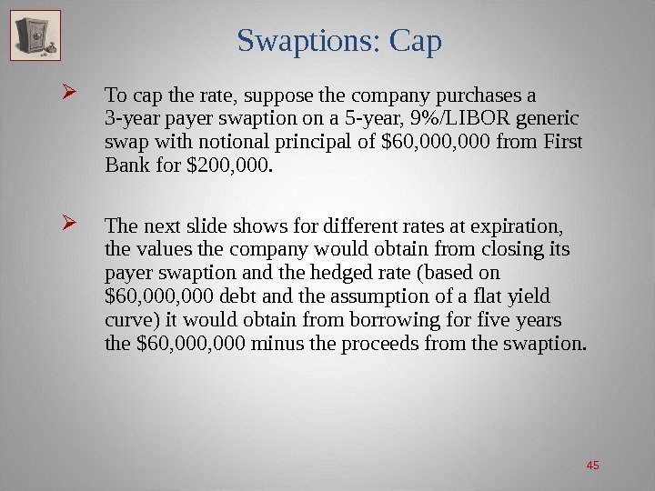 45 Swaptions: Cap To cap the rate, suppose the company purchases a 3 -year