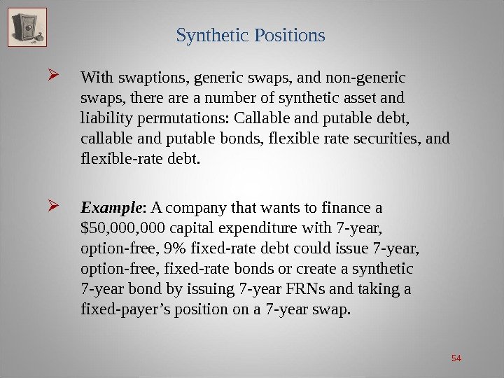 54 Synthetic Positions With swaptions, generic swaps, and non-generic swaps, there a number of