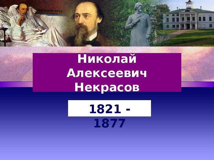 Николай Алексеевич Некрасов 1821 - 1877 
