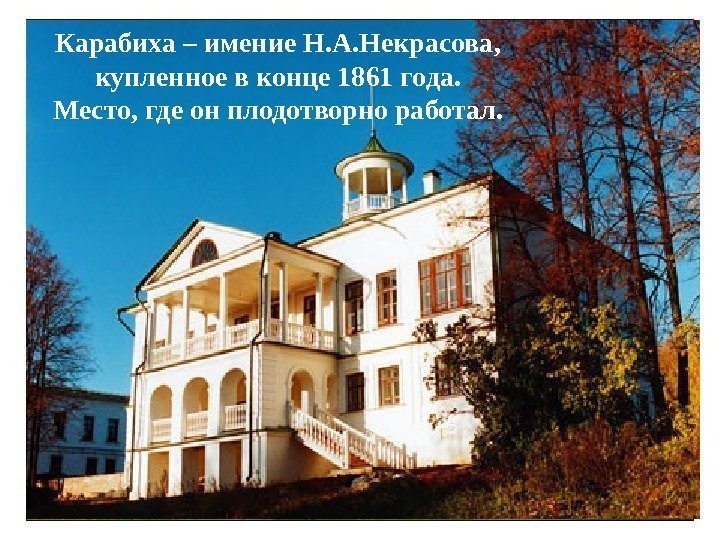 Карабиха – имение Н. А. Некрасова,  купленное в конце 1861 года. Место, где