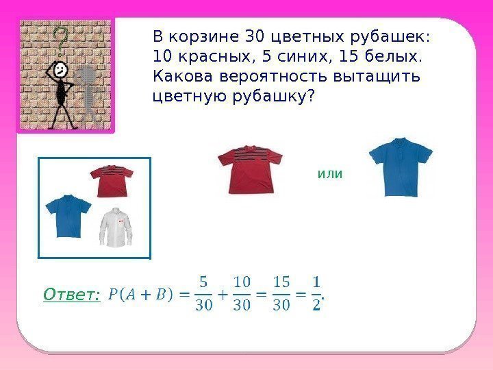 В корзине 30 цветных рубашек: 10 красных, 5 синих, 15 белых. Какова вероятность вытащить