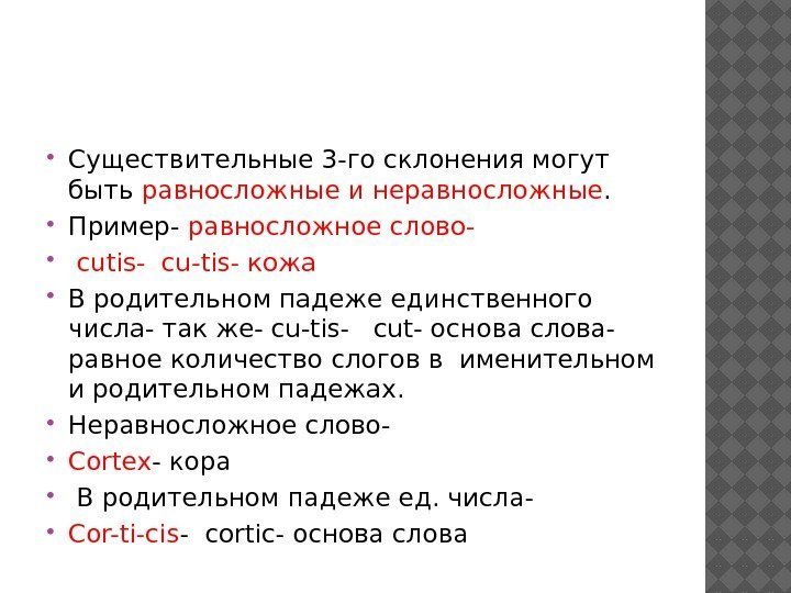  Существительные 3 -го склонения могут быть равносложные и неравносложные.  Пример- равносложное слово-