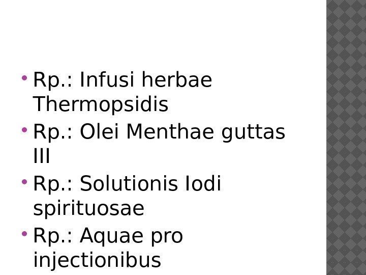  Rp. : Infusi herbae Thermopsidis Rp. : Olei Menthae guttas III Rp. :