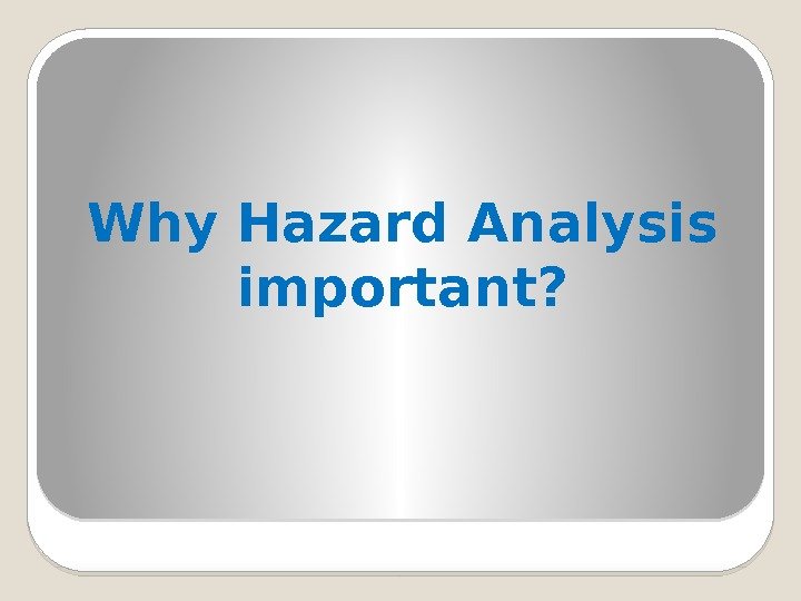 Why Hazard Analysis important?  