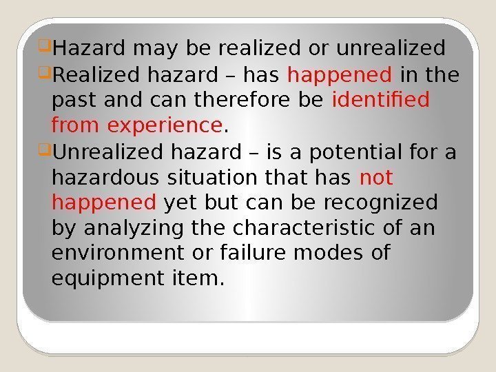  Hazard may be realized or unrealized  Realized hazard – has happened in