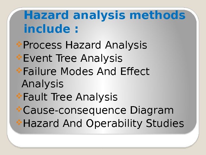 Hazard analysis methods include :  Process Hazard Analysis Event Tree Analysis Failure Modes