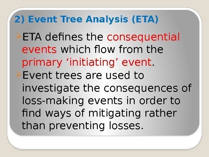 2) Event Tree Analysis (ETA) ETA defines the consequential events which flow from the