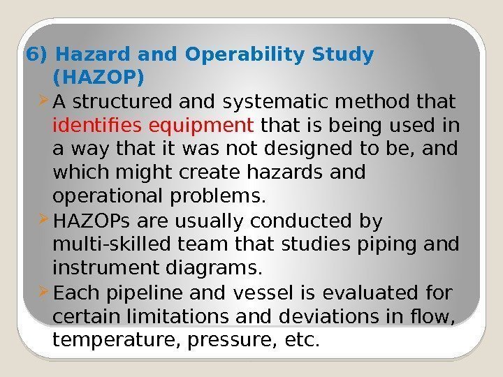 6) Hazard and Operability Study (HAZOP)  A structured and systematic method that identifies