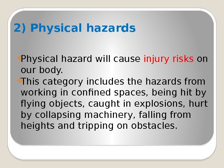 2) Physical hazards Physical hazard will cause injury risks on our body.  This