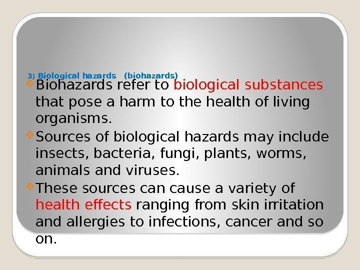 3) Biological hazards  (biohazards) Biohazards refer to biological substances that pose a harm