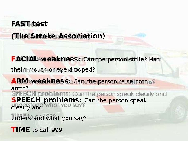 FAST  test (The Stroke  Association) F ACIAL weakness:  Can the person