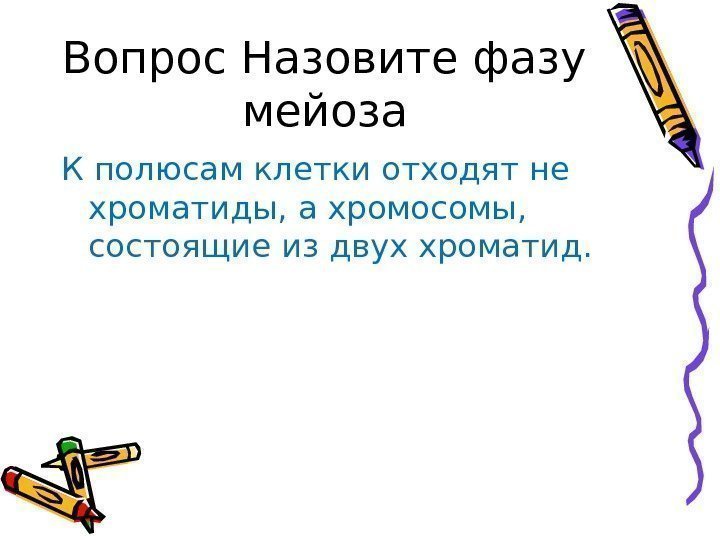   Вопрос Назовите фазу мейоза К полюсам клетки отходят не хроматиды, а хромосомы,