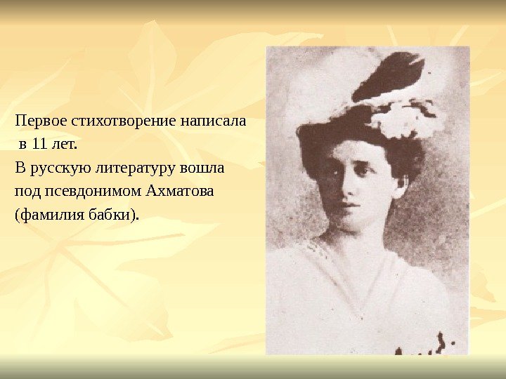 Первое стихотворение написала  в 11 лет. В русскую литературу вошла под псевдонимом Ахматова