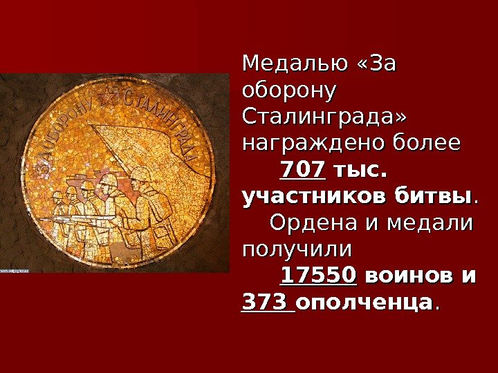 Медалью «За оборону Сталинграда»  награждено более   707707 тыс.  участников битвы.