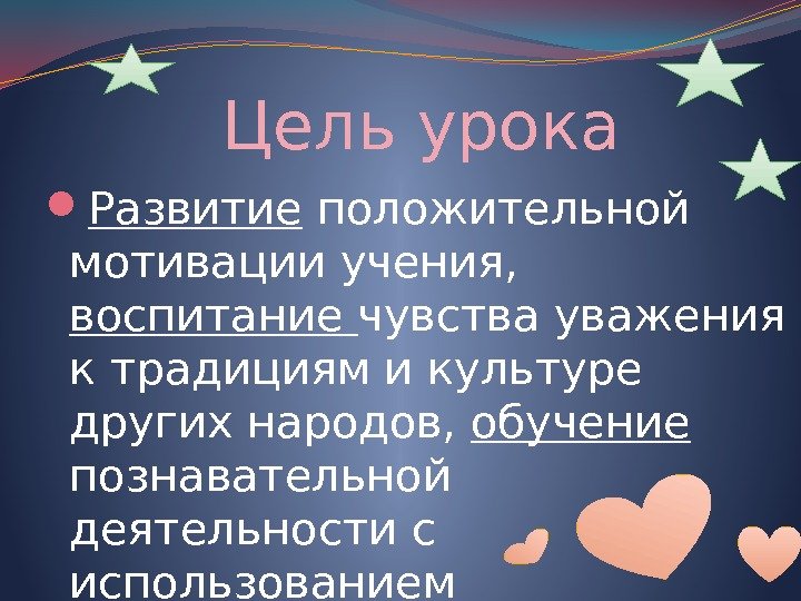    Цель урока Развитие положительной мотивации учения,  воспитание чувства уважения к