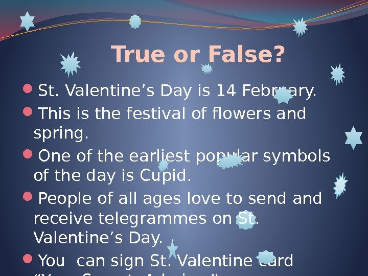    True or False?  St. Valentine’s Day is 14 February. 
