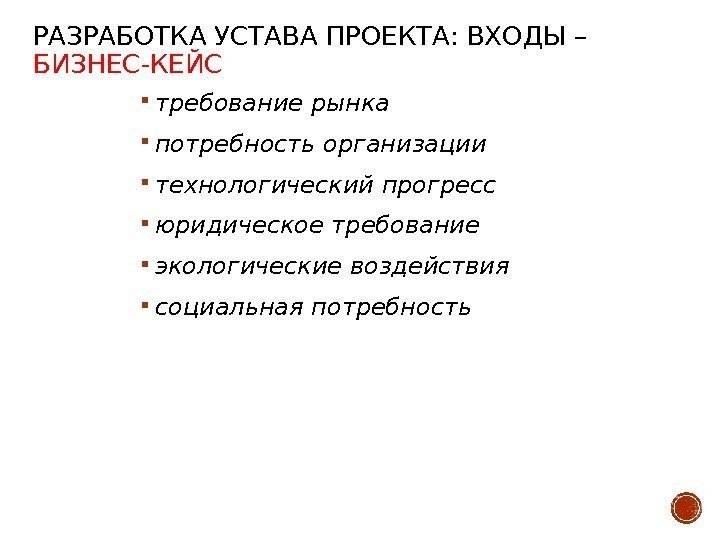 РАЗРАБОТКА УСТАВА ПРОЕКТА: ВХОДЫ – БИЗНЕС-КЕЙС требование рынка  потребность организации  технологический прогресс