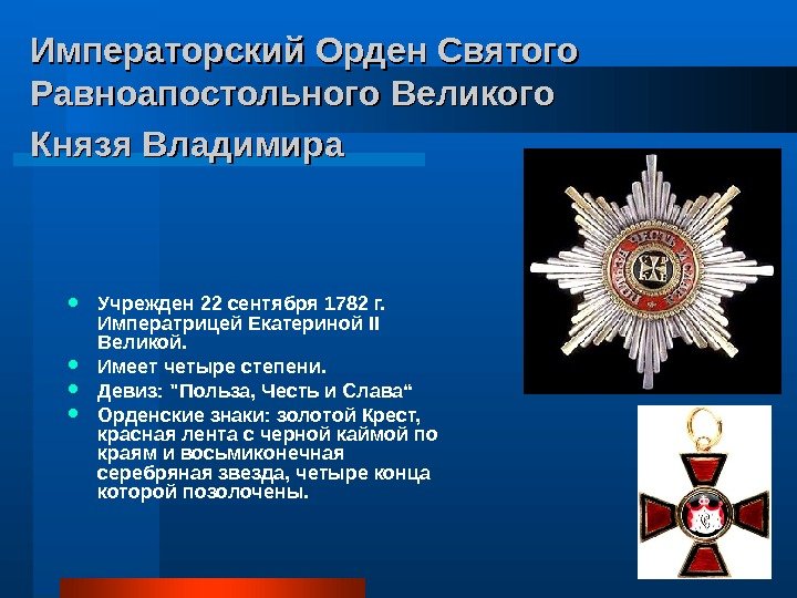 Императорский Орден Святого Равноапостольного Великого Князя Владимира Учрежден 22 сентября 1782 г.  Императрицей